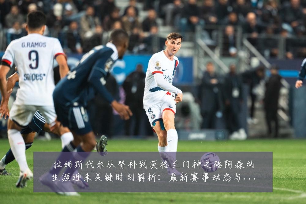 拉姆斯代尔从替补到英格兰门神之路阿森纳生涯迎来关键时刻解析:最新赛事动态与深度分析